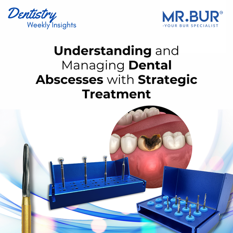 Understanding and managing dental abscesses with strategic treatment involves accurate diagnosis and Mr. Bur tools for safe access and effective infection control.