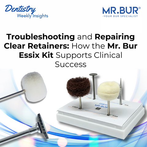 Troubleshooting and Repairing Clear Retainers: How the Mr. Bur Essix Kit Supports Clinical Success